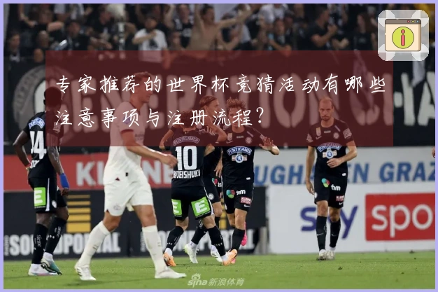 专家推荐的世界杯竞猜活动有哪些注意事项与注册流程？
