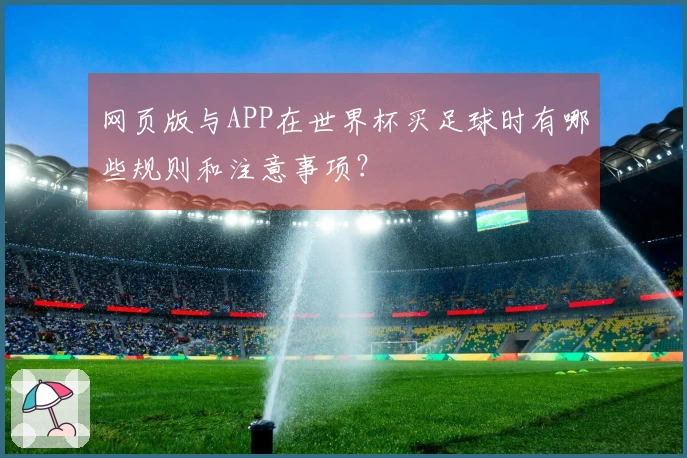 网页版与APP在世界杯买足球时有哪些规则和注意事项？
